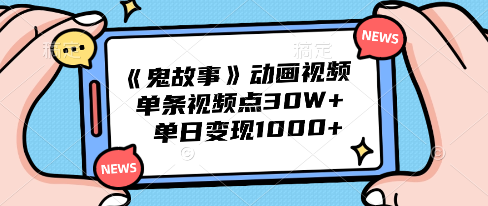 《鬼故事》动画视频，单条视频点赞30W+，单日变现1000+-百盟网