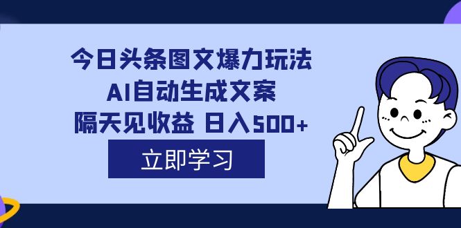 外面收费1980的今日头条图文爆力玩法,AI自动生成文案，隔天见收益 日入500+-百盟网