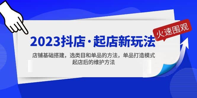 2023抖店·起店新玩法，店铺基础搭建，选类目和单品的方法，单品打造模式-百盟网