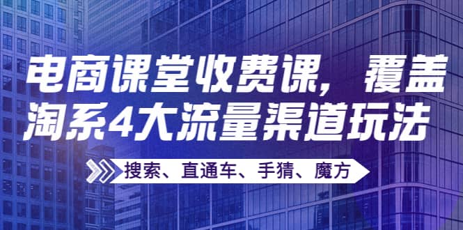 某电商课堂收费课，覆盖淘系4大流量渠道玩法【搜索、直通车、手猜、魔方】-百盟网