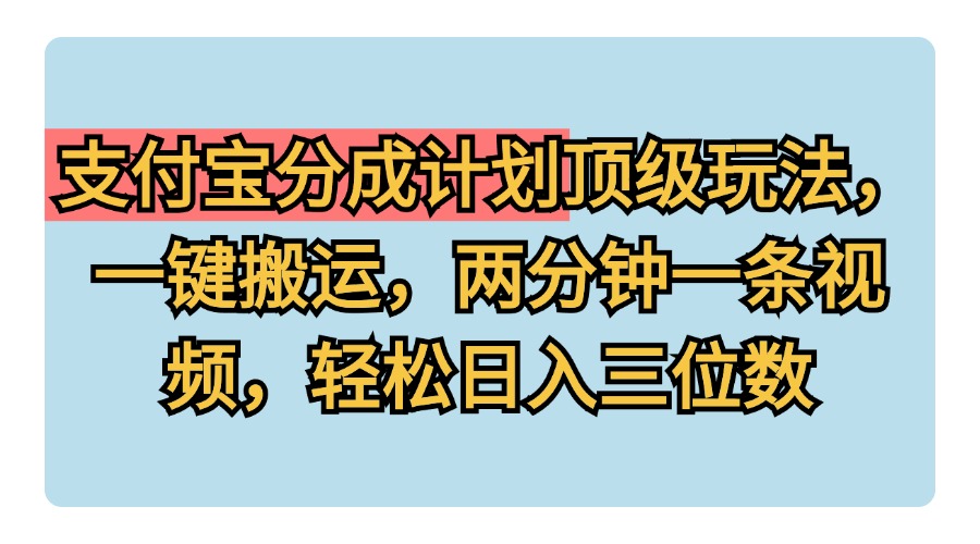 支付宝分成计划玩法，一键搬运，两分钟一条视频，轻松日入三位数-百盟网