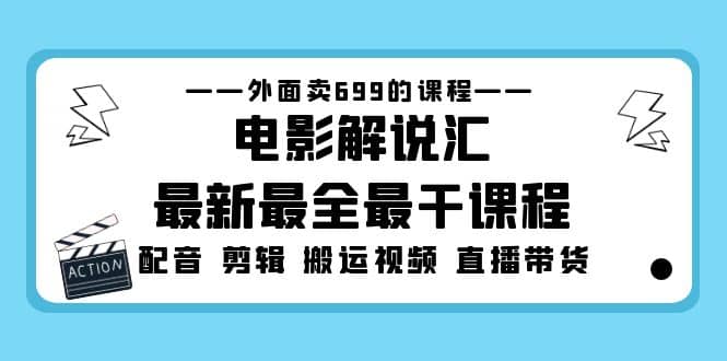 外面卖699的电影解说汇最新最全最干课程：电影配音 剪辑 搬运视频 直播带货-百盟网