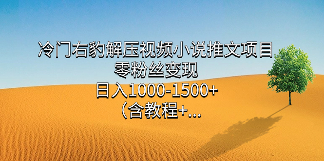 冷门右豹解压视频小说推文项目，零粉丝变现，日入1000-1500+（含教程）-百盟网