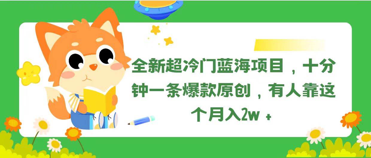 全新超冷门蓝海项目，十分钟一条爆款原创，有人靠这个月入2w＋-百盟网