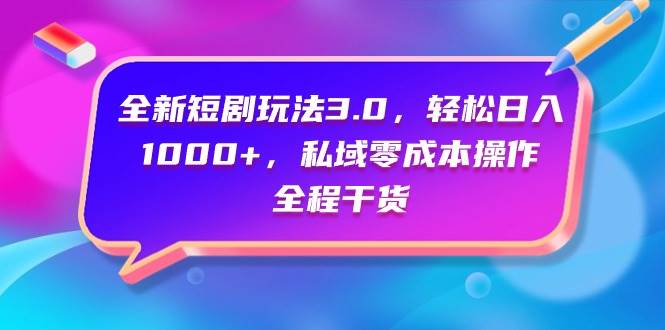 全新短剧玩法3.0，轻松日入1000+，私域零成本操作，全程干货-百盟网