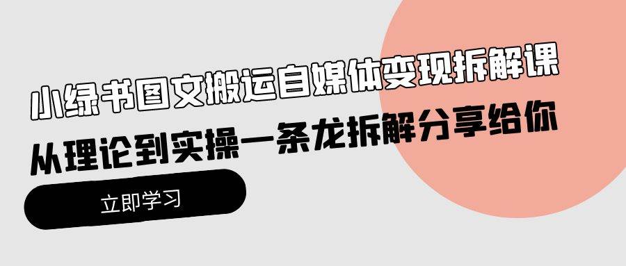 小绿书图文搬运自媒体变现拆解课，从理论到实操一条龙拆解分享给你-百盟网