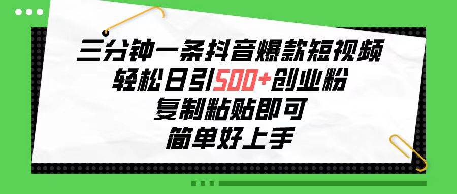 三分钟一条抖音爆款短视频，轻松日引500+创业粉，复制粘贴即可，简单好…-百盟网