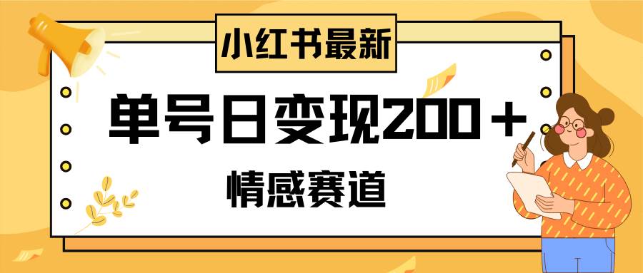 小红书情感赛道最新玩法，2分钟一条原创作品，单号日变现200＋可批量可矩阵-百盟网