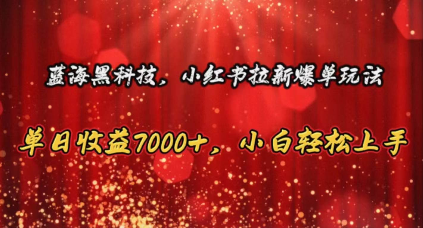 蓝海黑科技，小红书拉新爆单玩法，单日收益7000+，小白轻松上手-百盟网