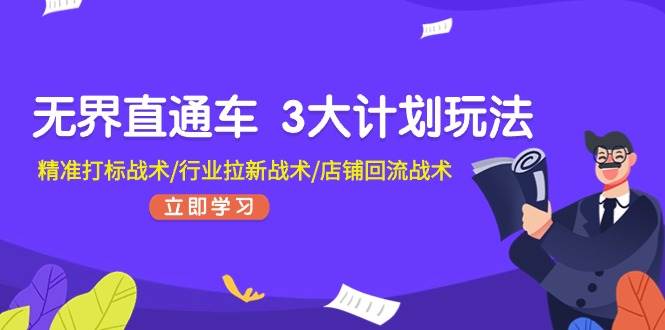 无界直通车 3大计划玩法，精准打标战术/行业拉新战术/店铺回流战术-百盟网