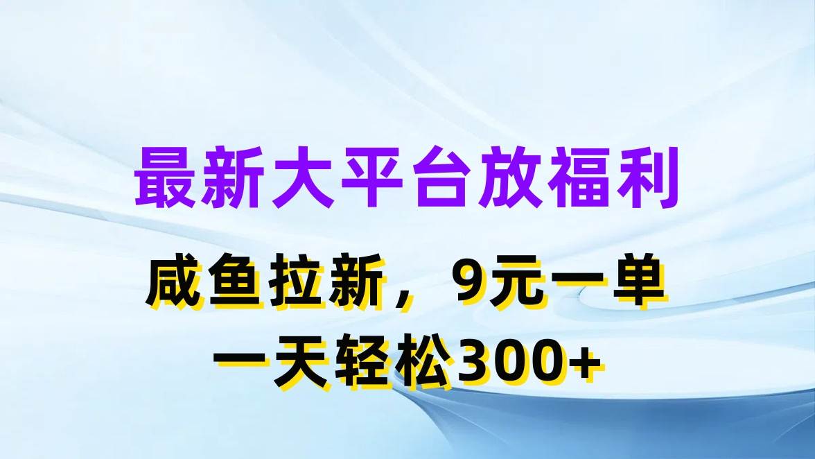 最新蓝海项目，闲鱼平台放福利，拉新一单9元，轻轻松松日入300+-百盟网