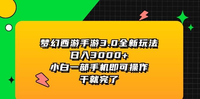 梦幻西游手游3.0全新玩法，日入3000+，小白一部手机即可操作，干就完了-百盟网