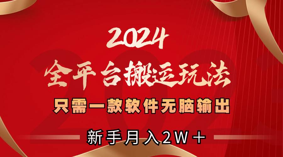 2024全平台搬运玩法，只需一款软件，无脑输出，新手也能月入2W＋-百盟网