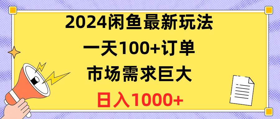 2024闲鱼最新玩法，一天100+订单，市场需求巨大，日入1400+-百盟网