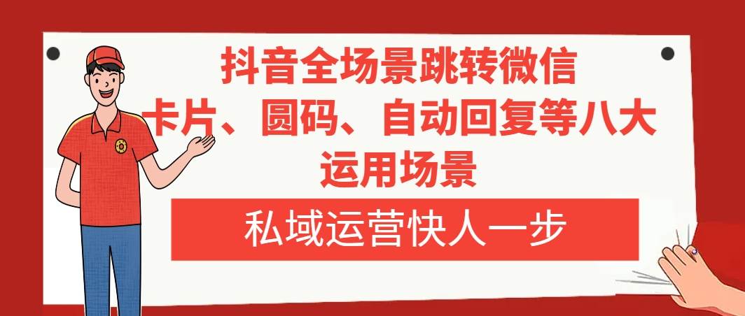 抖音全场景跳转微信，卡片/圆码/自动回复等八大运用场景，私域运营快人一步-百盟网