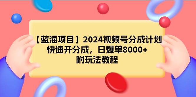 【蓝海项目】2024视频号分成计划，快速开分成，日爆单8000+，附玩法教程-百盟网