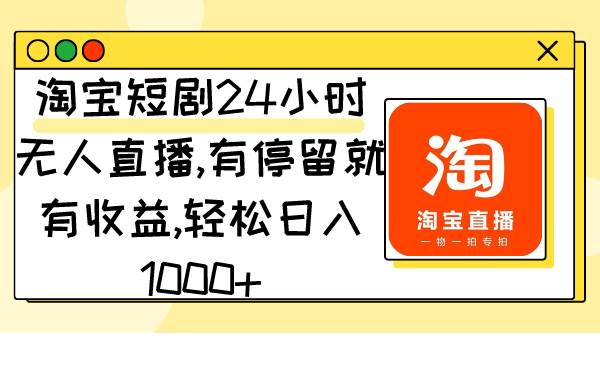 淘宝短剧24小时无人直播，有停留就有收益,轻松日入1000+-百盟网