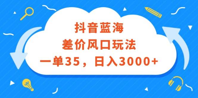 抖音蓝海差价风口玩法，一单35，日入3000+-百盟网