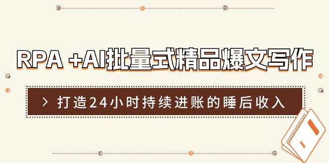 RPA +AI批量式 精品爆文写作  日更实操营，打造24小时持续进账的睡后收入-百盟网