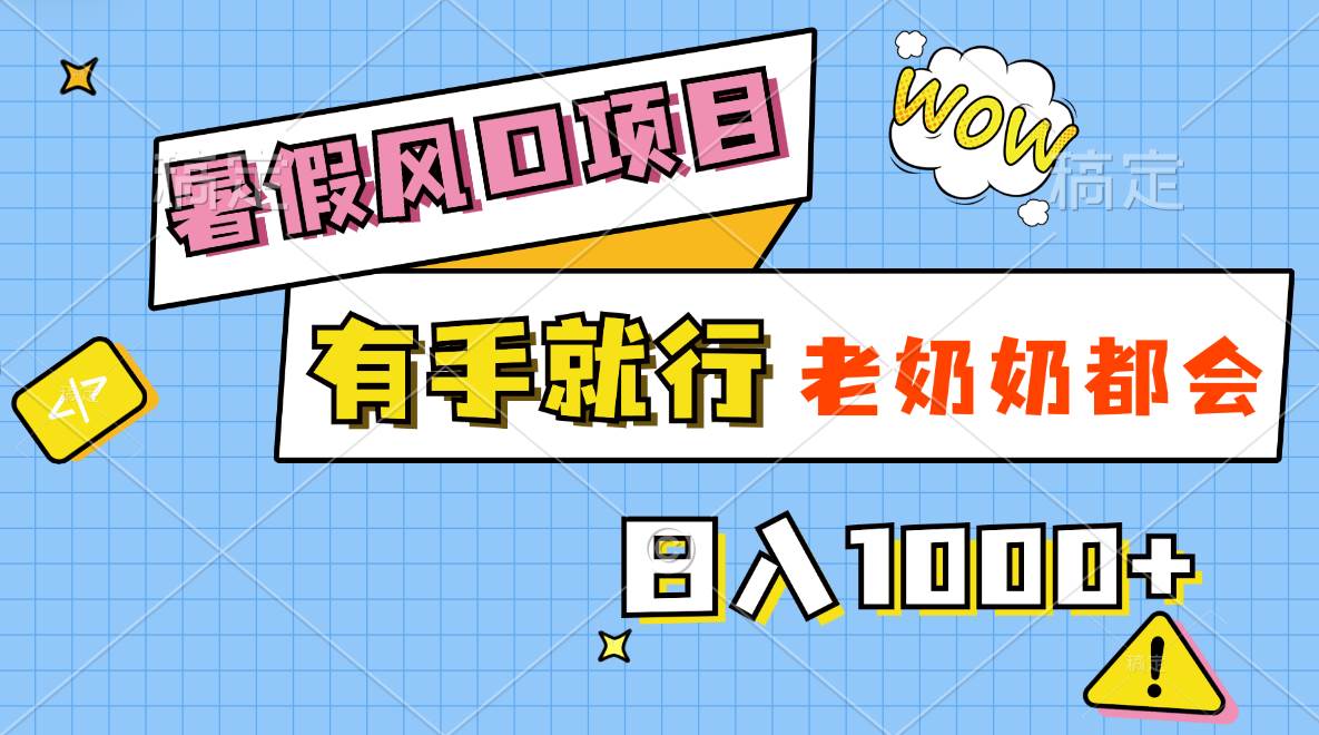 暑假风口项目，有手就行，老奶奶都会，轻松日入1000+-百盟网