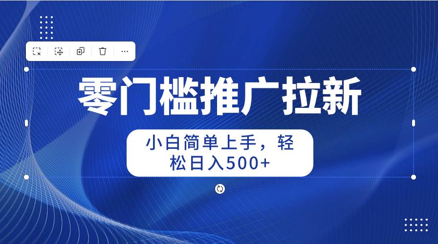 零门槛推广拉新，小白简单上手，轻松日入500+-百盟网