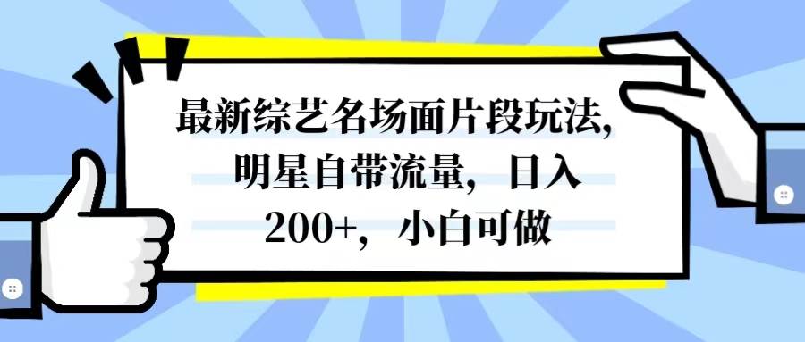 最新综艺名场面片段玩法，明星自带流量，日入200+，小白可做-百盟网