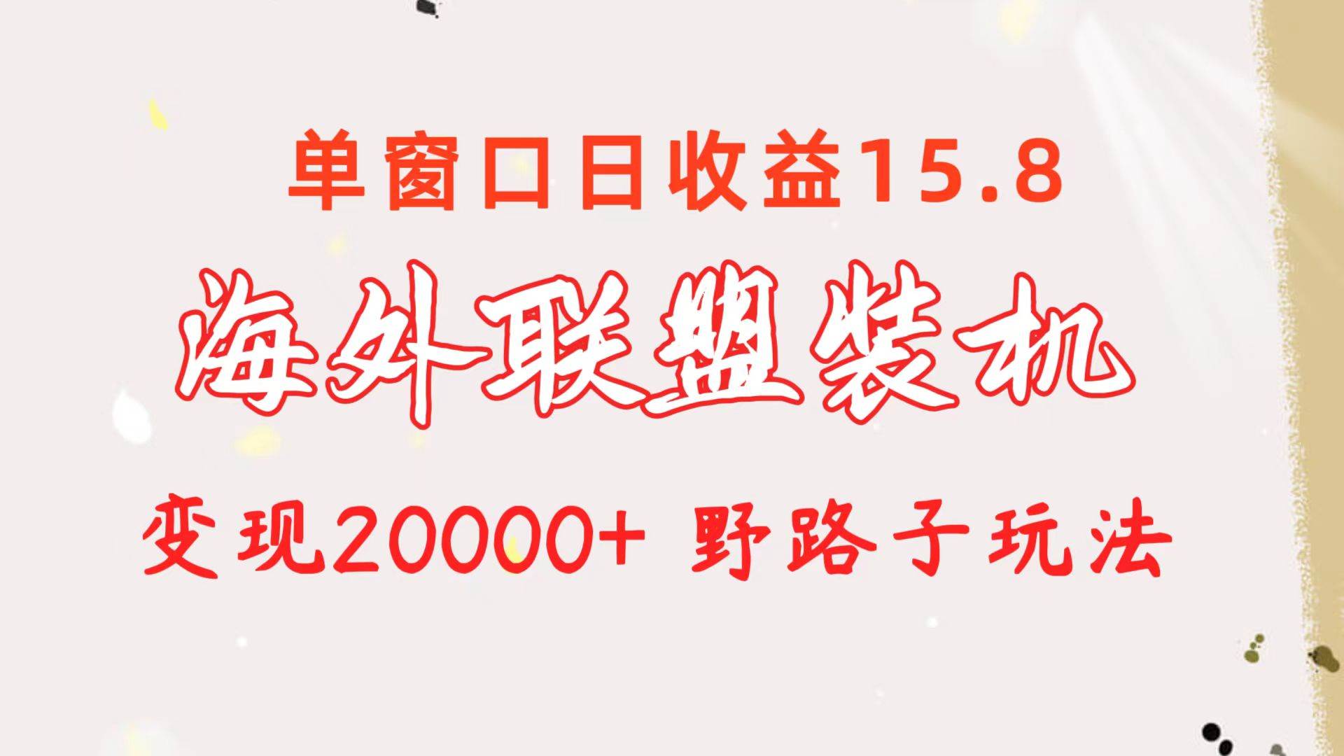 海外联盟装机 单窗口日收益15.8  变现20000+ 野路子玩法-百盟网