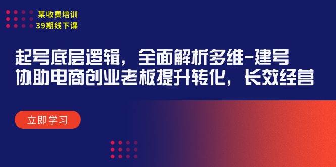 某收费培训39期线下课：起号底层逻辑，全面解析多维 建号，协助电商创业…-百盟网