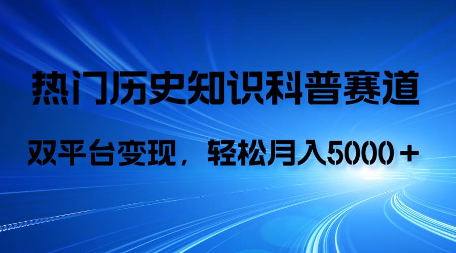 历史知识科普，AI辅助完成作品，抖音视频号双平台变现，月收益轻5000＋-百盟网