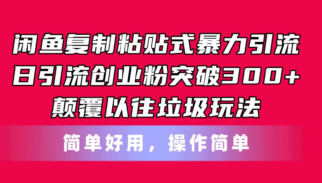 闲鱼复制粘贴式暴力引流，日引流突破300+，颠覆以往垃圾玩法，简单好用-百盟网