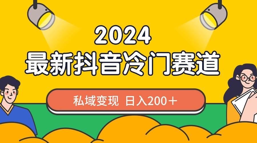 2024抖音最新冷门赛道，私域变现轻松日入200＋，作品制作简单，流量爆炸-百盟网