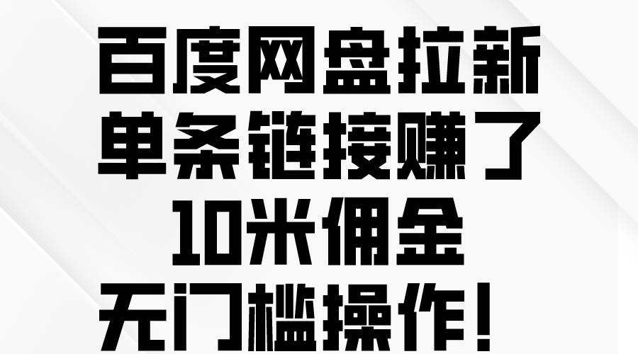 百度网盘拉新，单条链接赚了10米佣金，无门槛操作！-百盟网