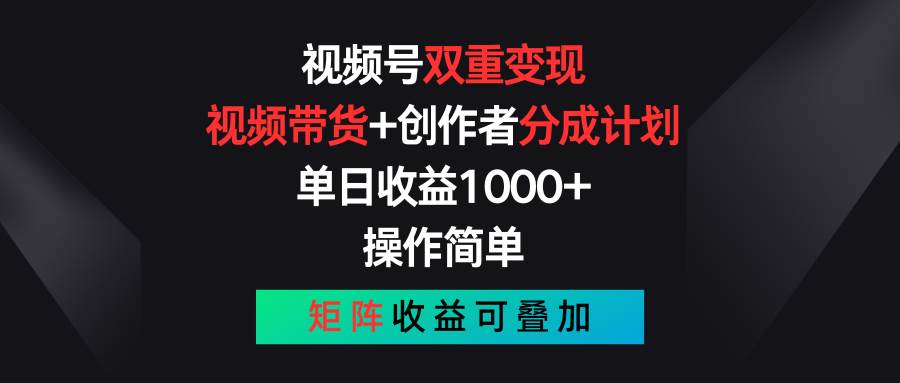 视频号双重变现，视频带货+创作者分成计划 , 单日收益1000+，可矩阵-百盟网