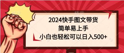 2024快手图文带货，简单易上手，小白也轻松可以日入500+-百盟网