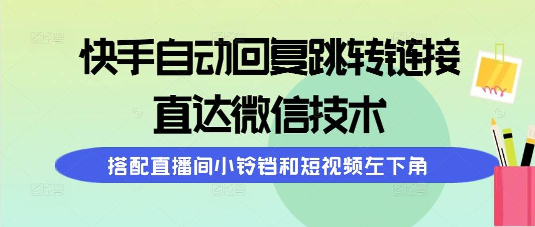 快手自动回复跳转链接，直达微信技术，搭配直播间小铃铛和短视频左下角-百盟网