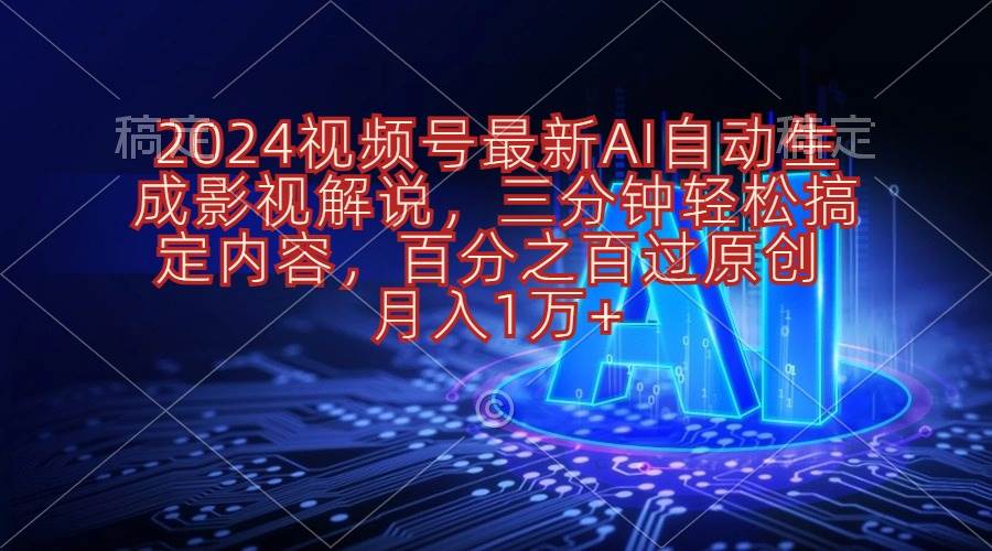 2024视频号最新AI自动生成影视解说，三分钟轻松搞定内容，百分之百过原…-百盟网