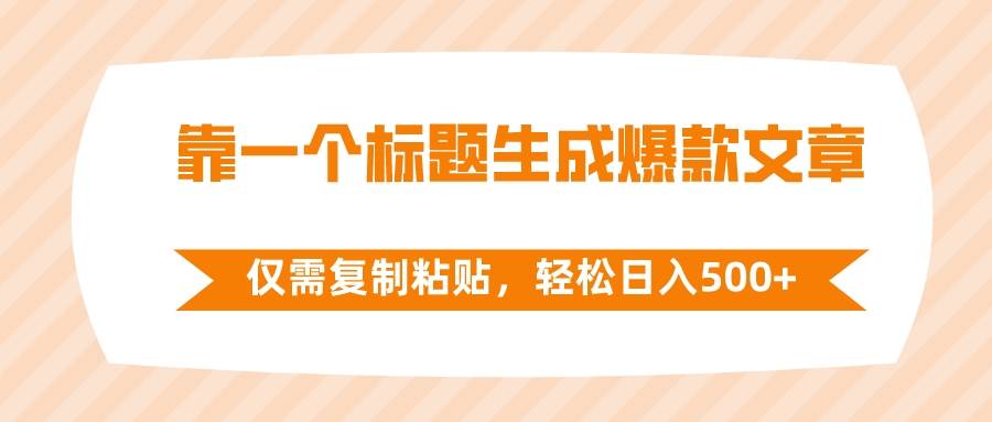 靠一个标题生成爆款文章，仅需复制粘贴，轻松日入500+-百盟网