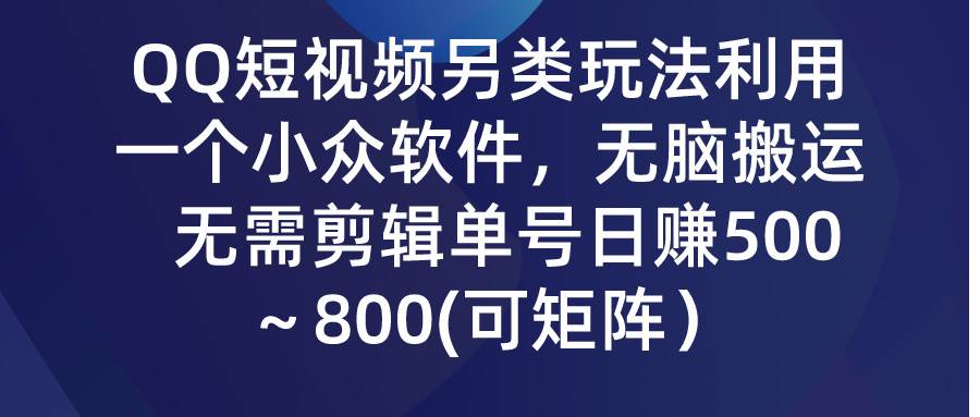 QQ短视频另类玩法，利用一个小众软件，无脑搬运，无需剪辑单号日赚500～…-百盟网