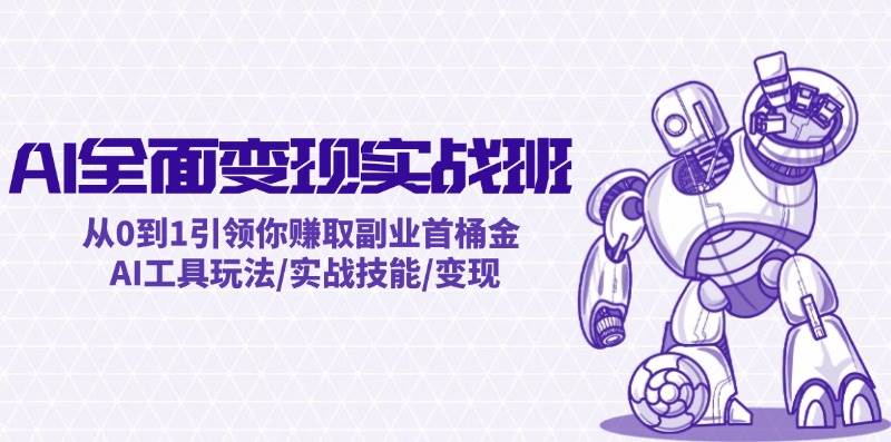 AI全面变现实操班：从0到1引领你赚取副业首桶金 AI工具玩法/实战技能/变现-百盟网