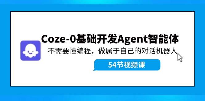 Coze-0基础开发 Agent智能体教程：不需要懂编程，做属于自己的对话机器人-百盟网