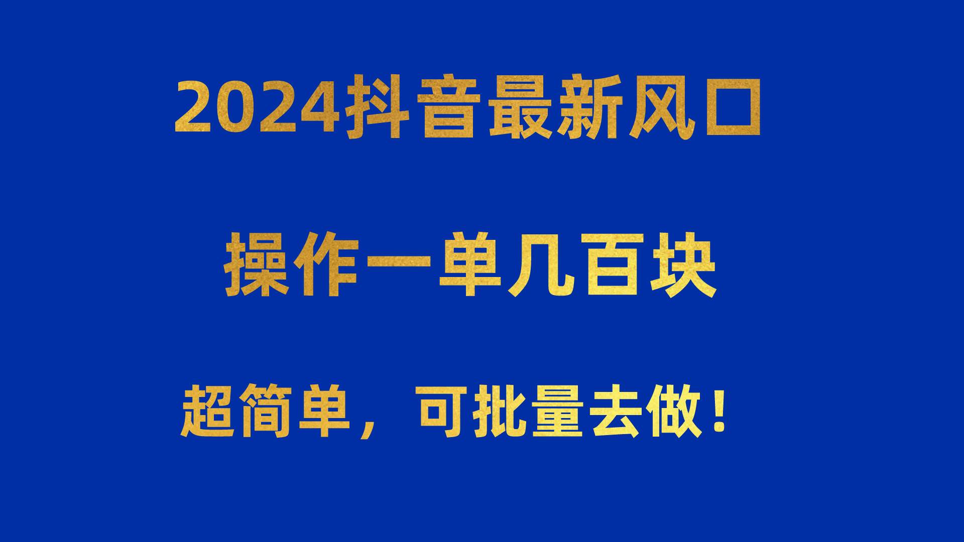 2024抖音最新风口！操作一单几百块！超简单，可批量去做！！！-百盟网