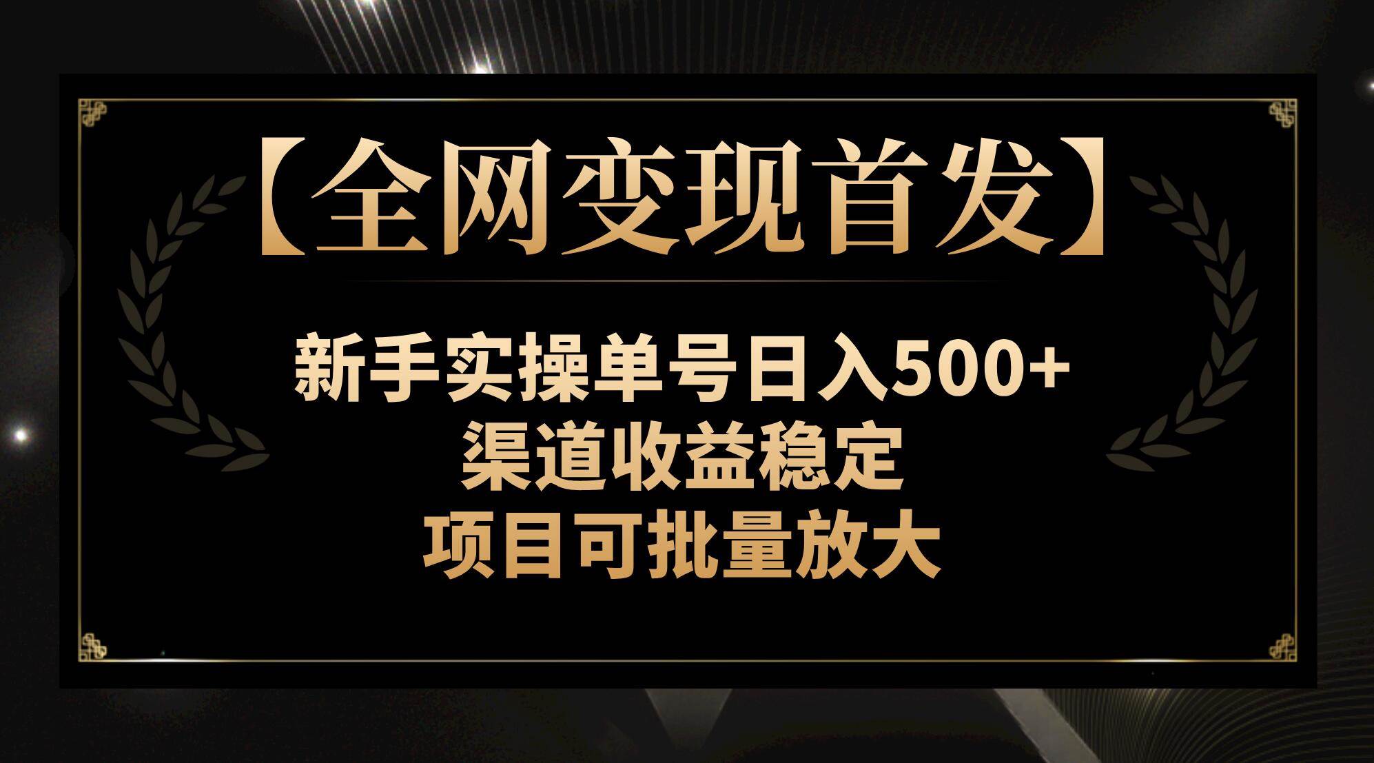 【全网变现首发】新手实操单号日入500+，渠道收益稳定，项目可批量放大-百盟网