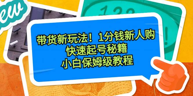 带货新玩法！1分钱新人购，快速起号秘籍！小白保姆级教程-百盟网