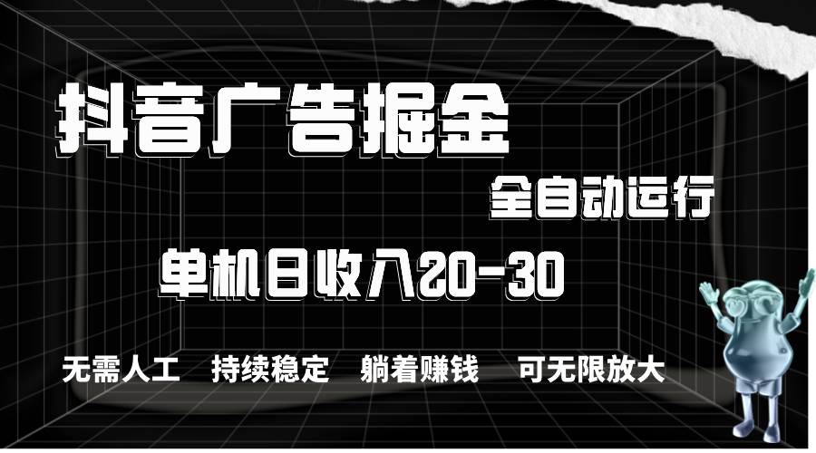 抖音广告掘金，单机产值20-30，全程自动化操作-百盟网