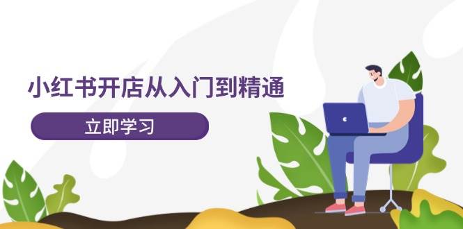 小红书开店从入门到精通，快速掌握小红书店铺运营，实现开店创收-202节课-百盟网