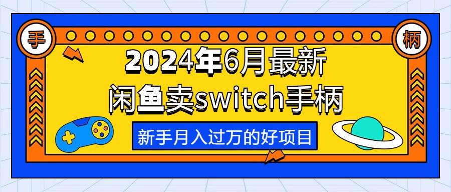 2024年6月最新闲鱼卖switch游戏手柄，新手月入过万的第一个好项目-百盟网