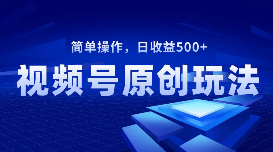 视频号原创视频玩法，日收益500+-百盟网