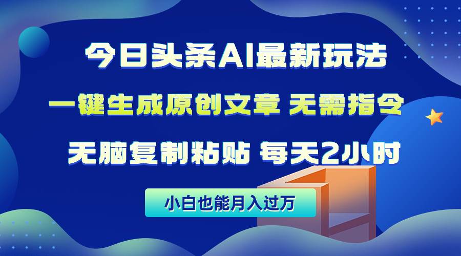 今日头条AI最新玩法  无需指令 无脑复制粘贴 1分钟一篇原创文章 月入过万-百盟网