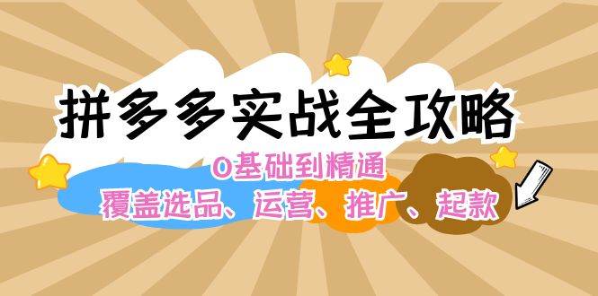 拼多多实战全攻略：0基础到精通，覆盖选品、运营、推广、起款-百盟网