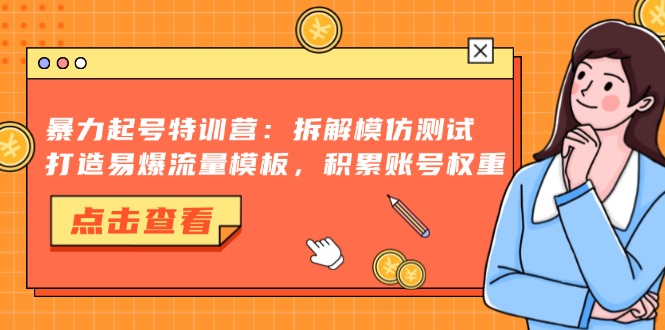 暴力起号特训营：拆解模仿测试，打造易爆流量模板，积累账号权重-百盟网